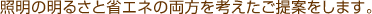照明の明るさと省エネの両方を考えたご提案をします。